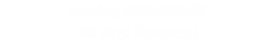 Serving BREAKFAST All Day! Everyday!